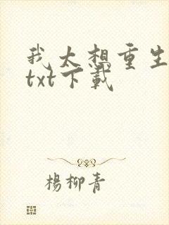 我太想重生了 txt下载