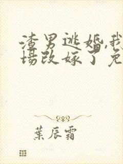 渣男逃婚,我当场改嫁了免费阅读全