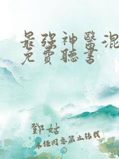 最强神医混都市免费听书