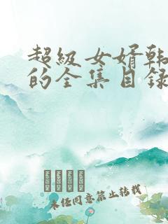 超级女婿韩三千的全集目录