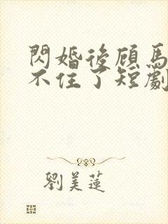 闪婚后顾马甲藏不住了短剧