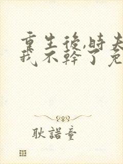 重生后,时夫人我不干了免费阅读最新