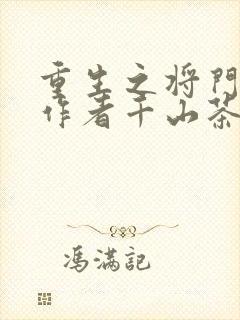 重生之将门毒后作者千山茶客