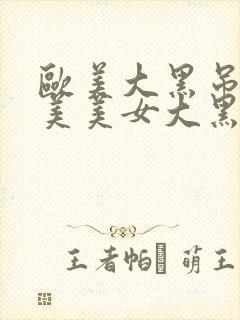 欧美大黑吊吊欧美美女大黑吊