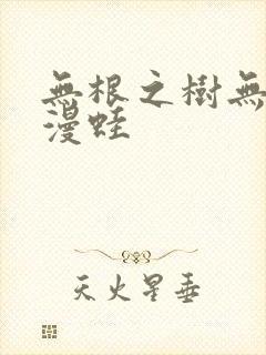 无根之树无增删漫蛙