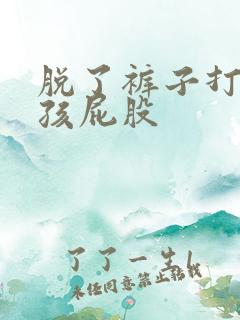 脱了裤子打小女孩屁股