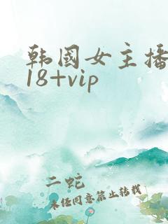 韩国女主播内部18+vip