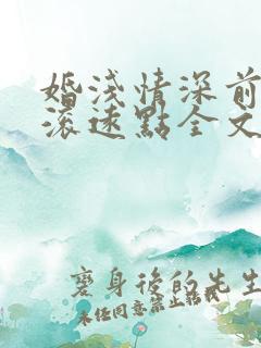 婚浅情深前夫请滚远点全文阅读免费