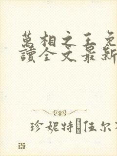 万相之王免费阅读全文最新章节无弹窗