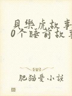 贝乐虎故事100个睡前故事大全
