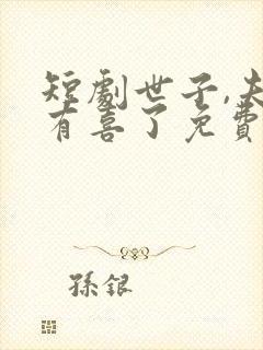 短剧世子,夫人有喜了免费观看