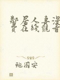 邻居人妻漫画免费在线观看 邻居人妻漫画免费在线观看