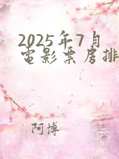 2025年7月电影票房排行榜