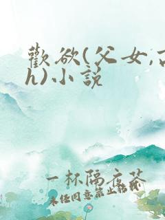 欢欲(父女,高h)小说