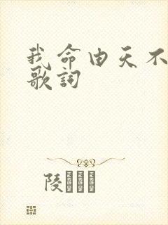 我命由天不由我歌词