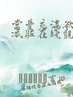 当爱充满欲未删减版在线观看