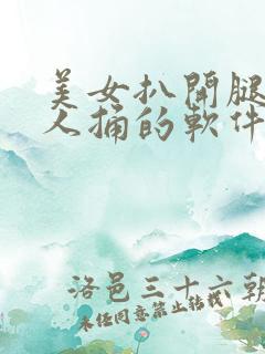 美女扒开腿让男人捅的软件