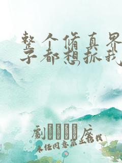 整个修真界的妹子都想抓我漫画看免费
