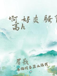 啊 好爽 骚货 高h