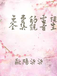 免费的电视剧大全集观看生万物
