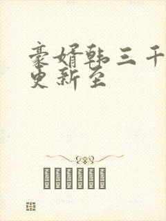 豪婿韩三千刚刚更新至