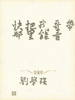 快把我哥带走在哪里能看