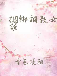 捆绑调教女奴小说