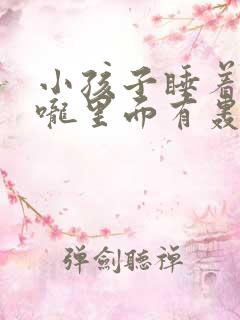 小孩子睡着了喉咙里面有轰隆轰隆的声音