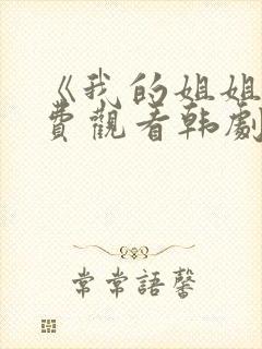 《我的姐姐》免费观看韩剧