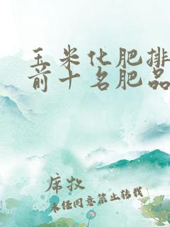 玉米化肥排行榜前十名肥品牌