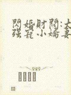 闪婚财阀:大叔强宠小娇妻 程九溶