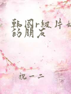 韩国r级片妈妈的朋友