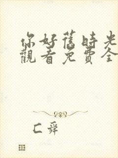 你好旧时光在线观看免费全集