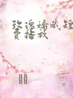 玫瑰娇藏短剧免费播放