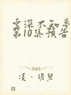云深不知梦动漫第10集预告