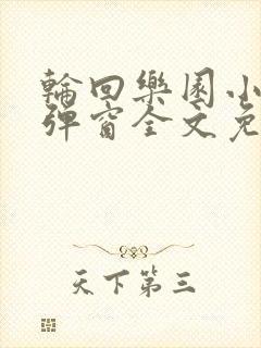 轮回乐园小说无弹窗全文免费阅读
