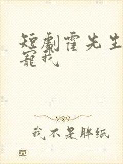 短剧霍先生乖乖宠我