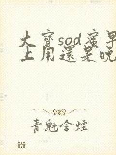 大宝sod蜜早上用还是晚上用