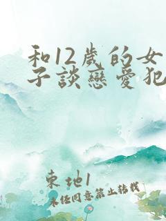 和12岁的女孩子谈恋爱犯法吗