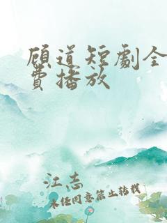 顾道短剧全集免费播放