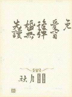 先婚后爱免费阅读无弹窗