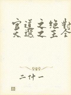 官道之绝对权力天选之主全文免费阅读
