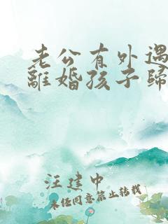 老公有外遇怎么离婚孩子归谁