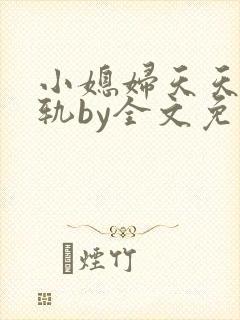 小媳妇天天在出轨by全文免费阅读