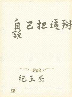自己把逼掰开小说