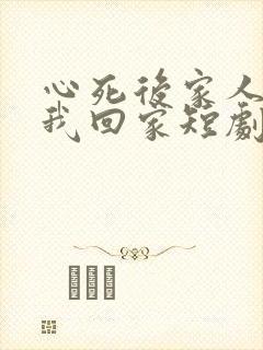 心死后家人跪求我回家短剧全集