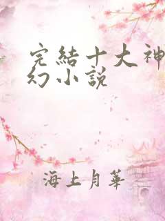 完结十大神级玄幻小说