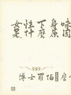 女性下身味道重是什么原因