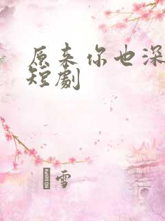 原来你也深爱我短剧