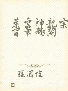 叶云神龙宗无弹窗笔趣阁